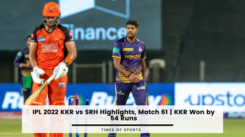 IPL 2022 KKR vs SRH Highlights, Match 61 KKR Won by 54 Runs