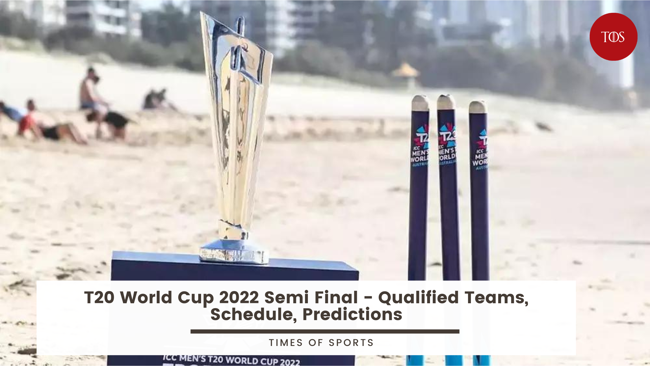 T20 World Cup 2022 Semi Final Qualified Teams, Schedule, Predictions