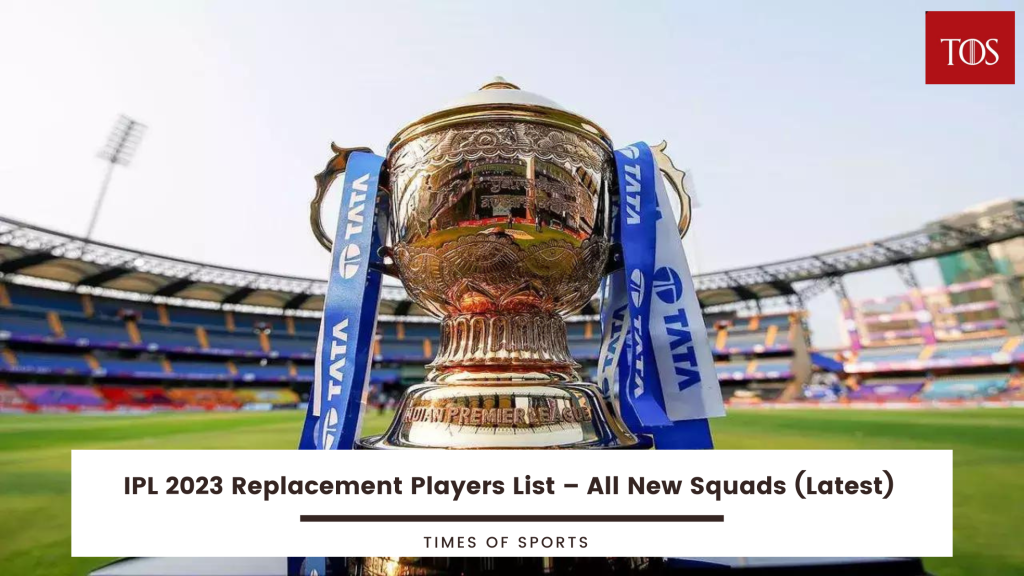 IPL 2023 Replacement Players List – All New Squads (Latest)