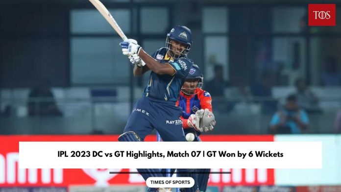 IPL 2023 DC Vs GT Highlights, Match 07 | GT Won By 6 Wickets