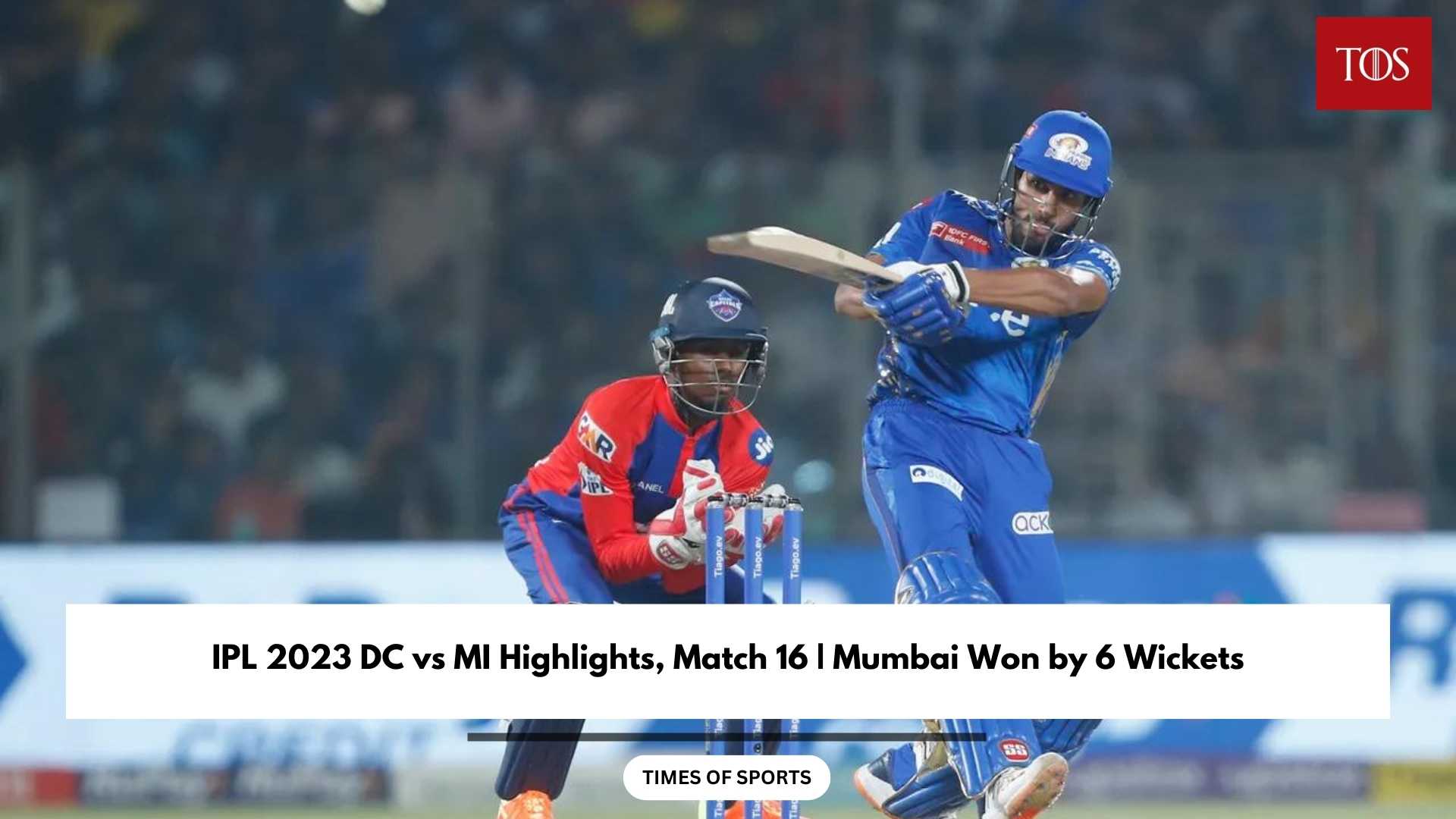 Ipl 2023 Dc Vs Mi Highlights Match 16 Mumbai Won By 6 Wickets
