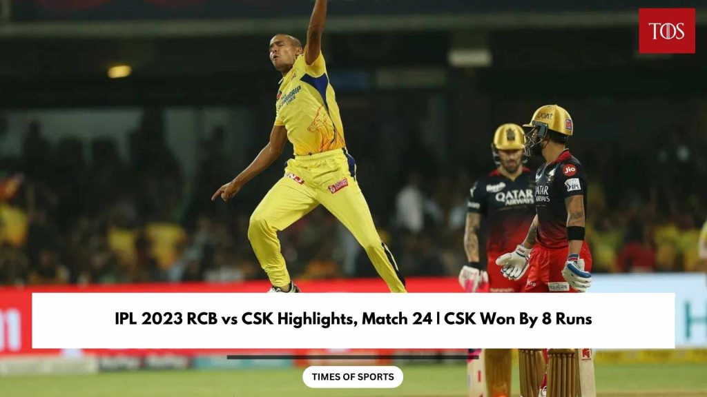 IPL 2023 RCB vs CSK Highlights, Match 24 CSK Won By 8 Runs