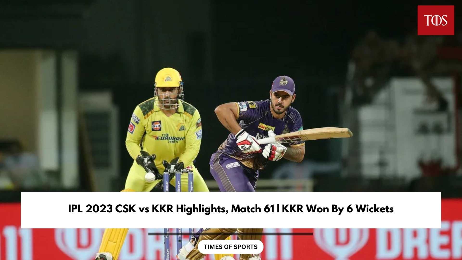 IPL 2023 CSK vs KKR Highlights, Match 61 KKR Won By 6 Wickets