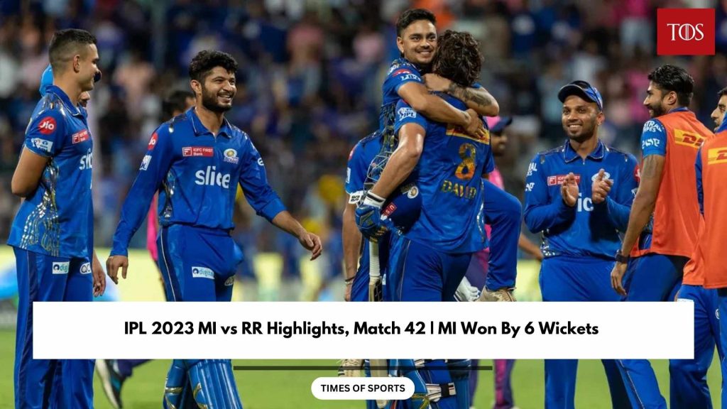 IPL 2023 MI Vs RR Highlights, Match 42 | MI Won By 6 Wickets