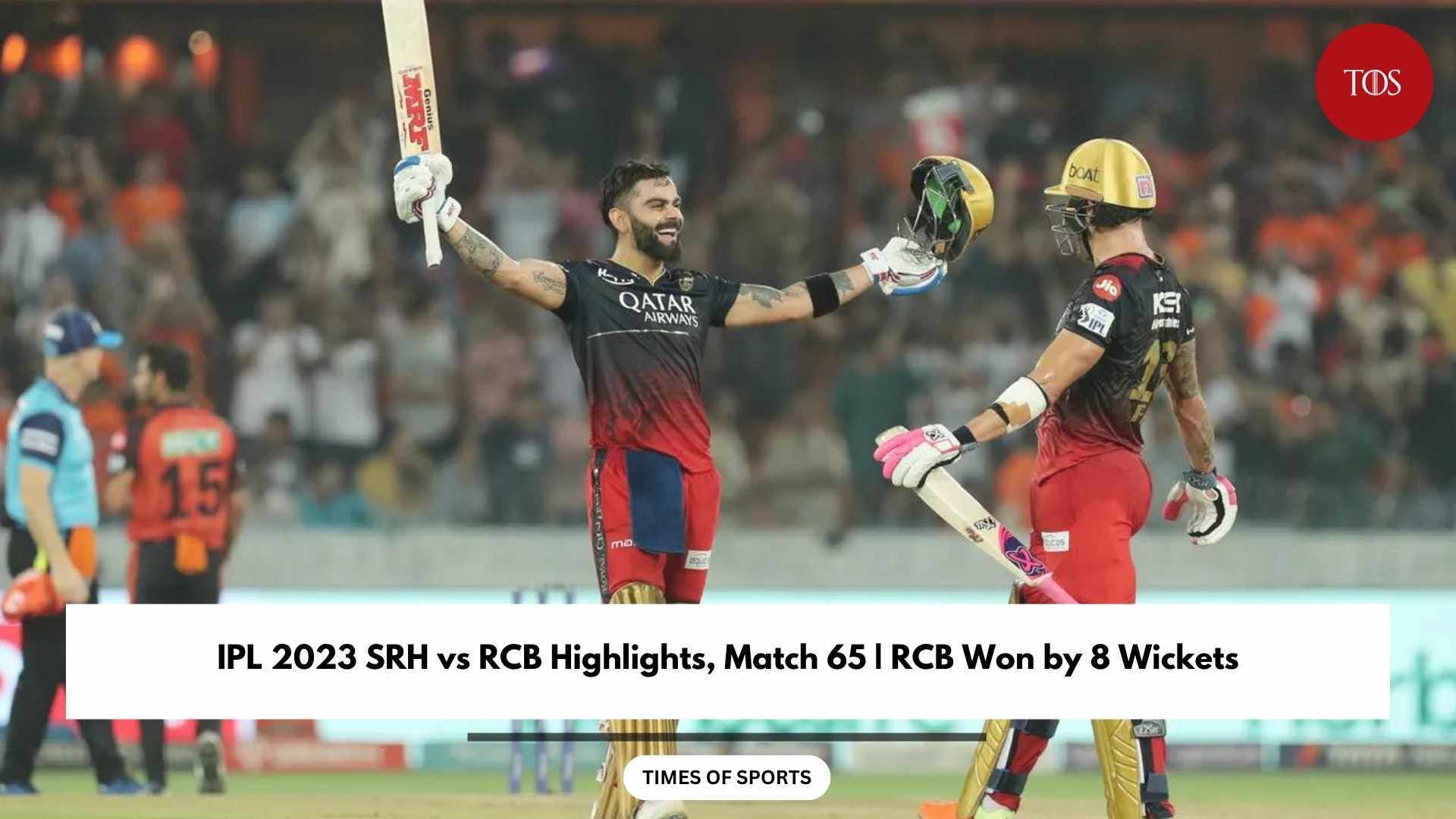 IPL 2023 SRH vs RCB Highlights, Match 65 RCB Won by 8 Wickets