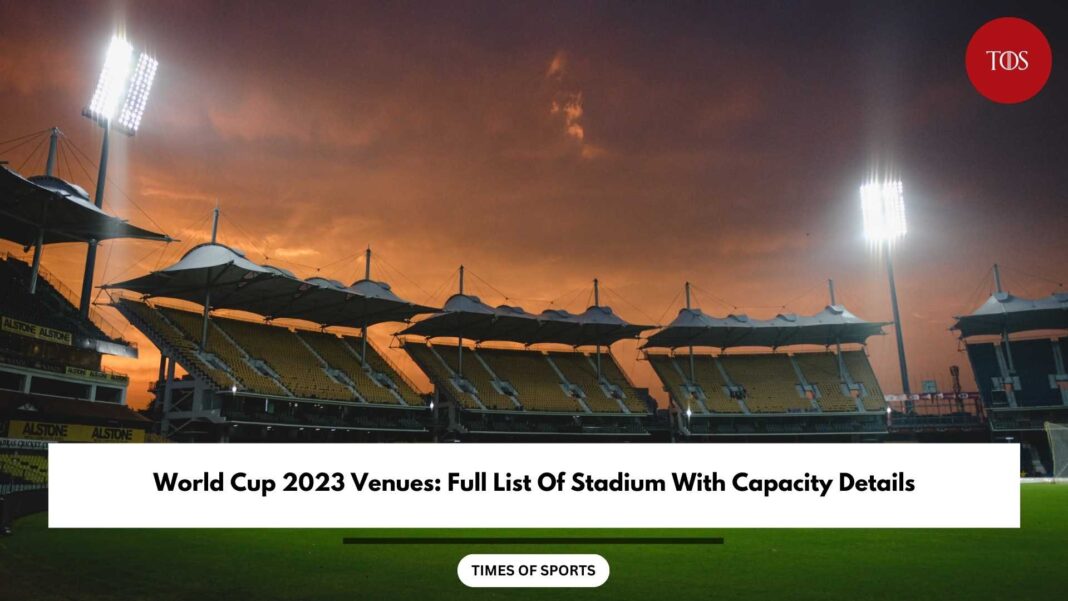 ODI World Cup 2023 Venues Stadiums Full List & Capacity