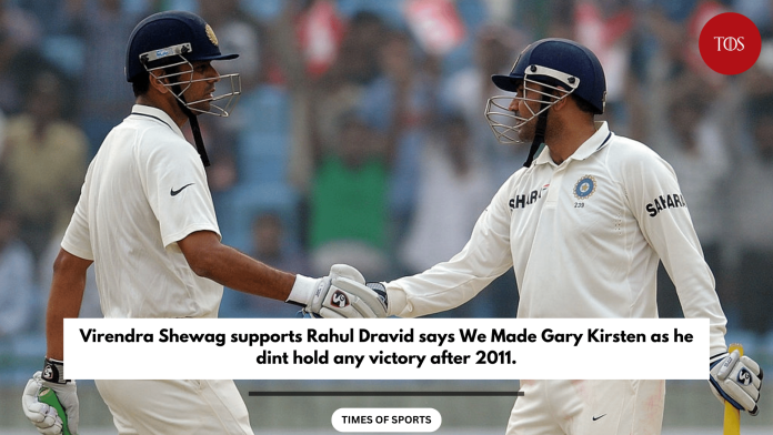 Virendar Shewag support Rahul Dravid saying we made Gary Kirsten