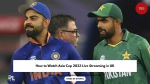 Asia Cup 2023 Live Streaming in UK