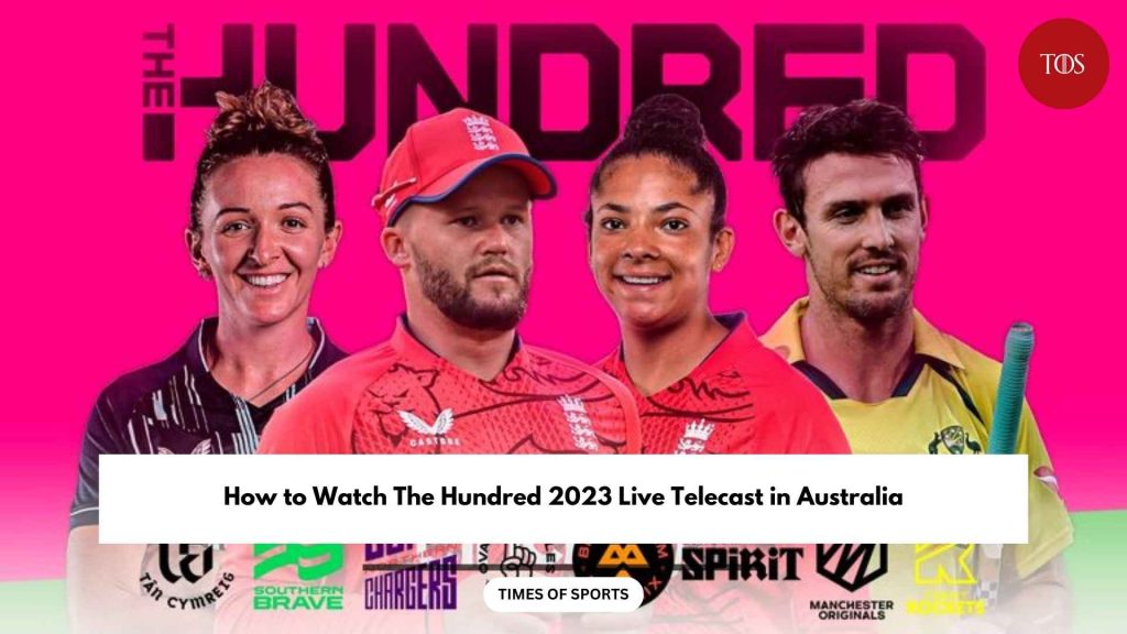 How To Watch The Hundred 2023 Live Telecast In Australia