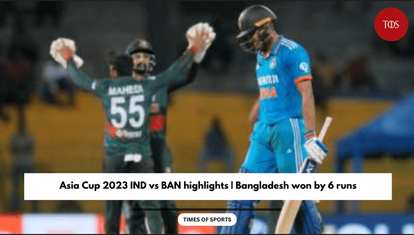 Asia Cup 2023 IND vs BAN highlights | Bangladesh won by 6 runs