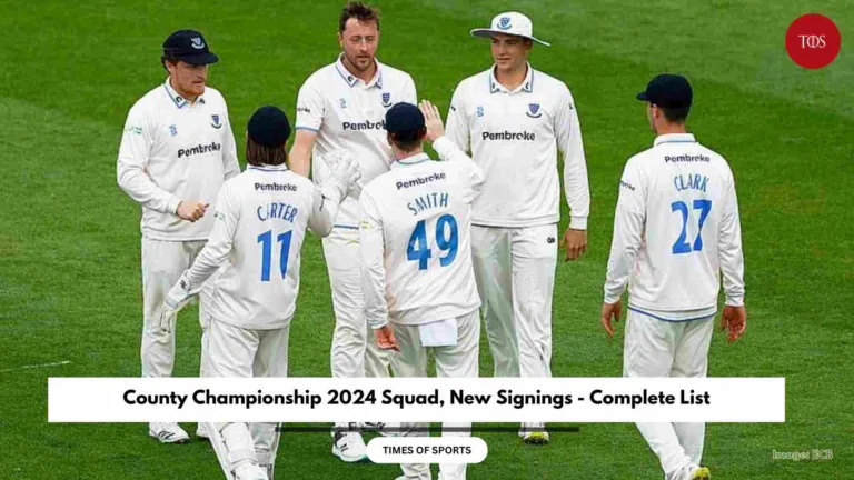 County Championship 2024 Squad, New Signings – Complete List
